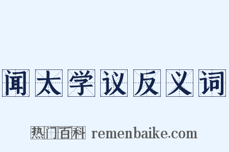 闻太学议反义词是什么意思的图片
